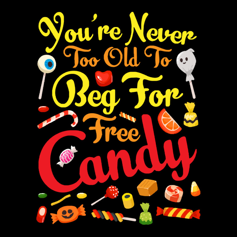 Trick Or Treat Halloween T  Shirt You're Never Too Old To Beg For Free Toddler Sweatshirt | Artistshot