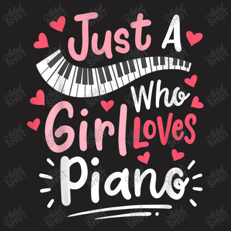 Piano Pianist Just A Girl Who Loves Piano T-shirt | Artistshot