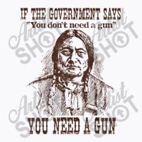 You Need A Gun Sitting Bull Shirt Pro 2nd Amendment Tshirt T-shirt | Artistshot