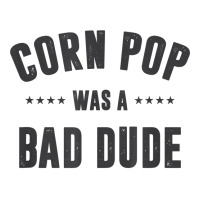 Corn Pop Was A Bad Dude T Shirt Sticker | Artistshot