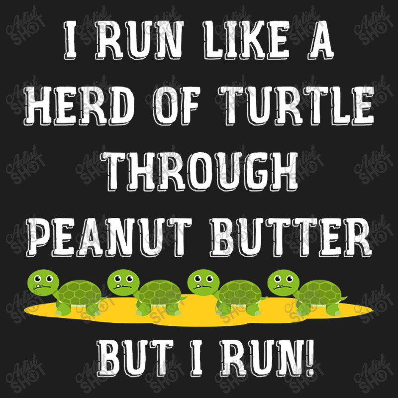 I Run Like A Herd Of Turtle Through Peanut Butter Classic T-shirt by CUSER3772 | Artistshot