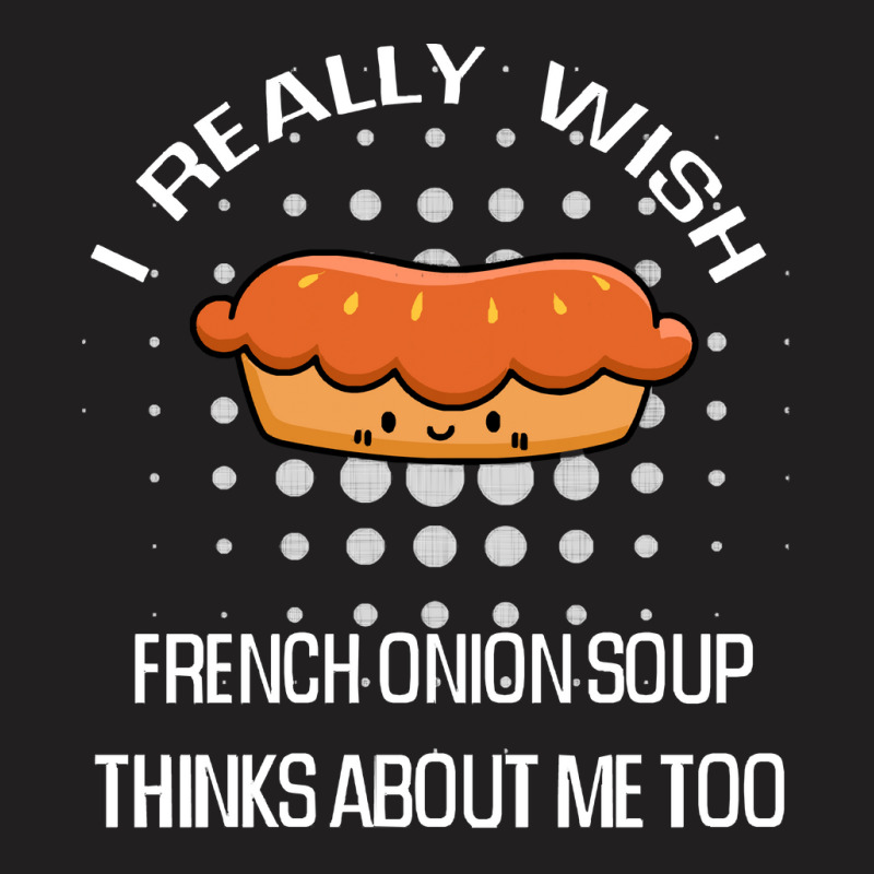 French Onion Soup Lover Gift Suggestion T  Shirt I Really Wish French T-shirt | Artistshot