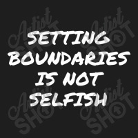 Setting Boundaries Is Not Selfish, Mental Health Awareness.,mental Hea Classic T-shirt | Artistshot