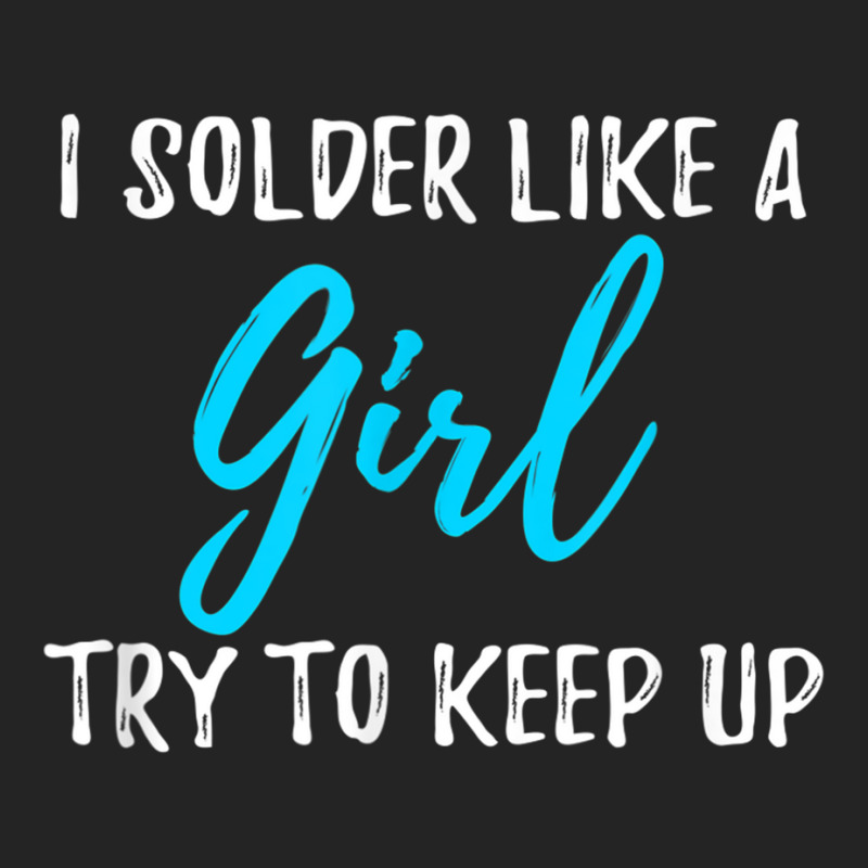 I Solder Like A Girl T Shirt Gift T Shirt 3/4 Sleeve Shirt | Artistshot