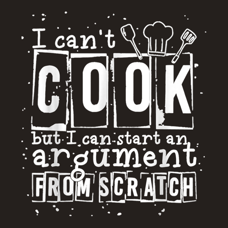 17.i Can Cook But I Can Start An Argument From Scratch Tank Top by LisaMarieRangel | Artistshot