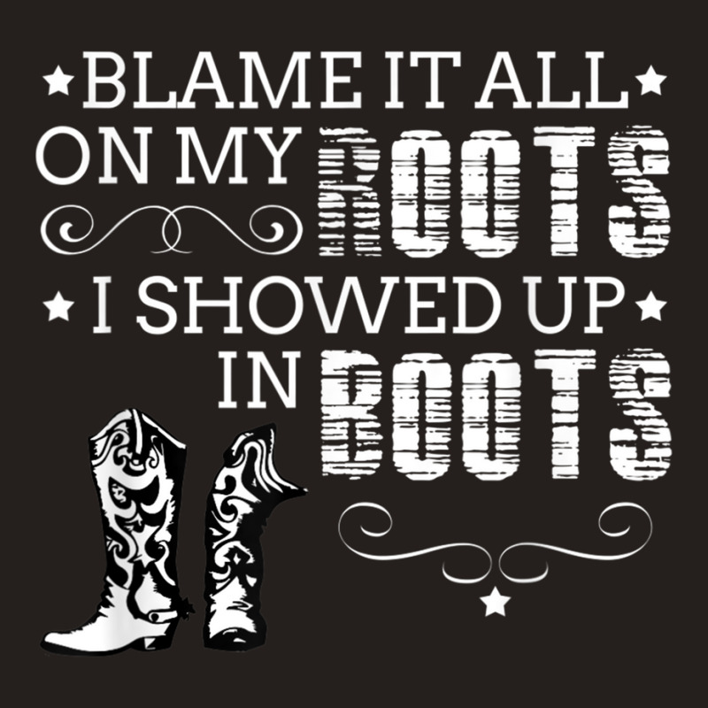 Blame It All My Roots! I Showed Up Boots Games Characters Tank Top | Artistshot