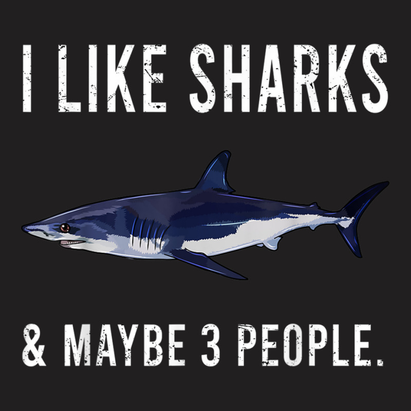 Funny I Like Shortfin Mako Shark And Maybe 3 People T Shirt T-shirt | Artistshot