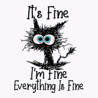 It's Fine I'm Fine Everything Is Fine Funny Cat T Shirt Tank Top | Artistshot