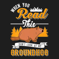 36.when You Read This Don't Look At My Groundhog Marmot Premium Classic T-shirt | Artistshot