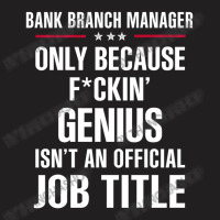 Gift For F Ckin' Genius Bank Branch Manager T-shirt | Artistshot