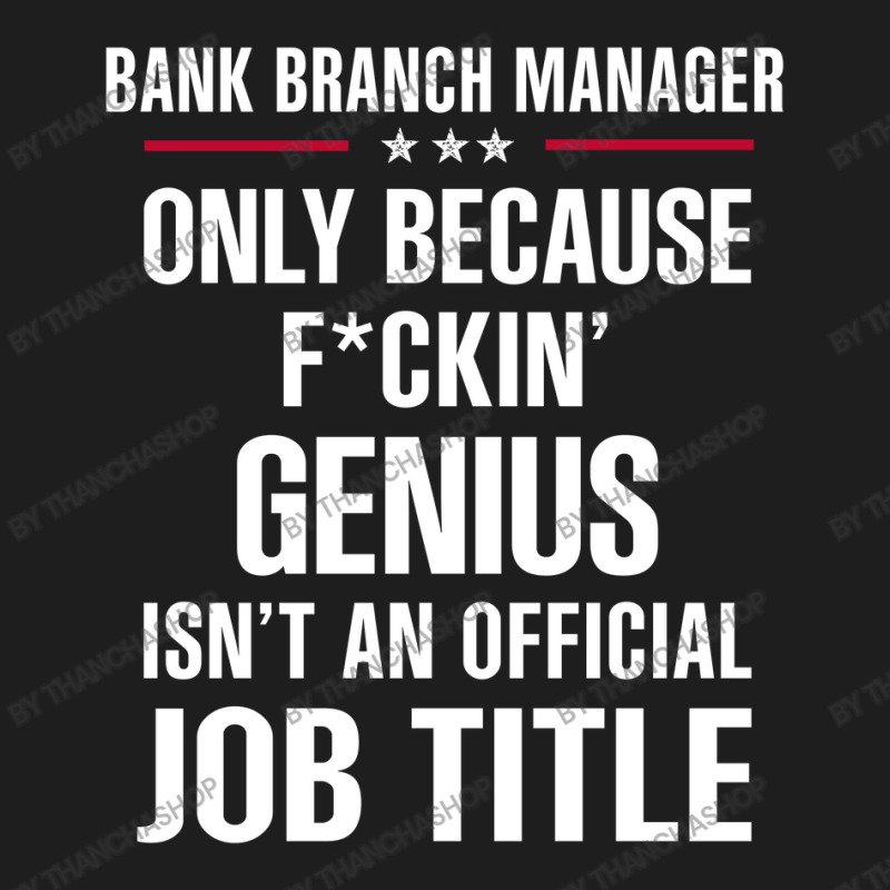 Gift For F Ckin' Genius Bank Branch Manager Classic T-shirt by thanchashop | Artistshot