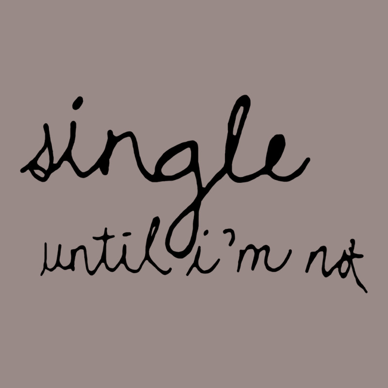 Single Until I'm Not Vintage T-Shirt by vendraqidas | Artistshot