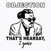 Objection That's Hearsay, I Guess T Shirt T-shirt | Artistshot