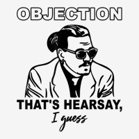 Objection That's Hearsay, I Guess T Shirt Classic T-shirt | Artistshot