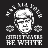 May All Your Christmases Be White [tb] T-shirt | Artistshot