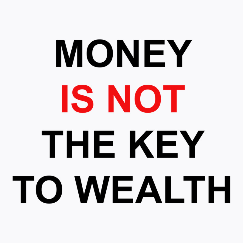 Money Is Not The Key To Wealth [tw] T-Shirt by vendraqidas | Artistshot