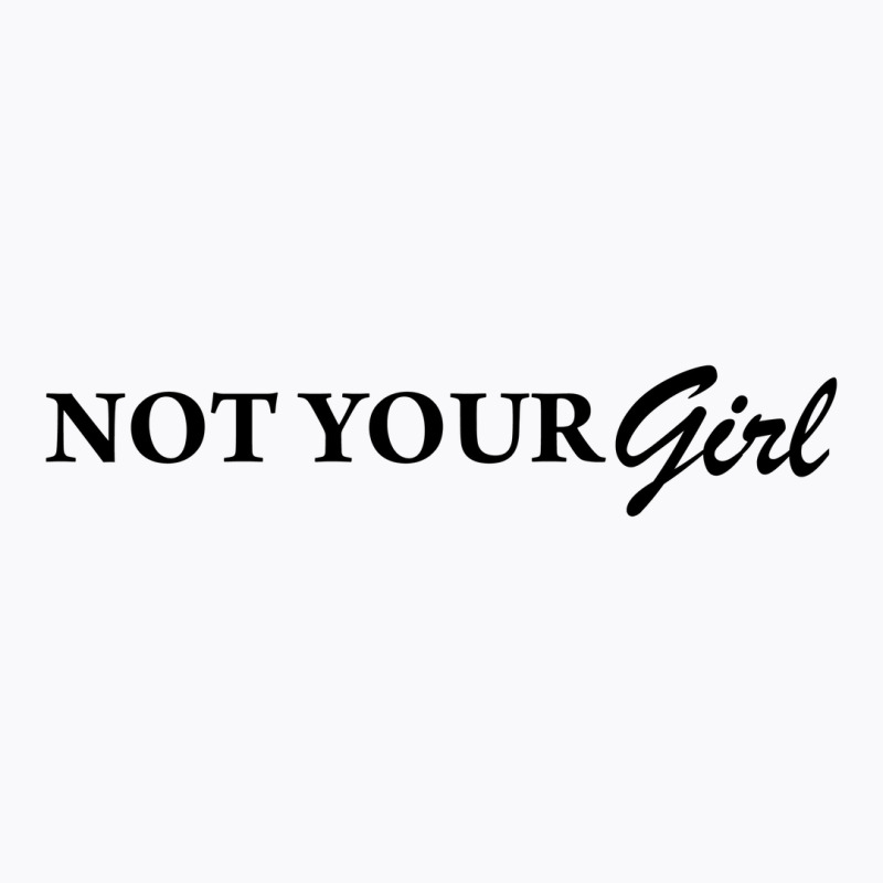 Not Your Girl [tw] T-Shirt by vendraqidas | Artistshot