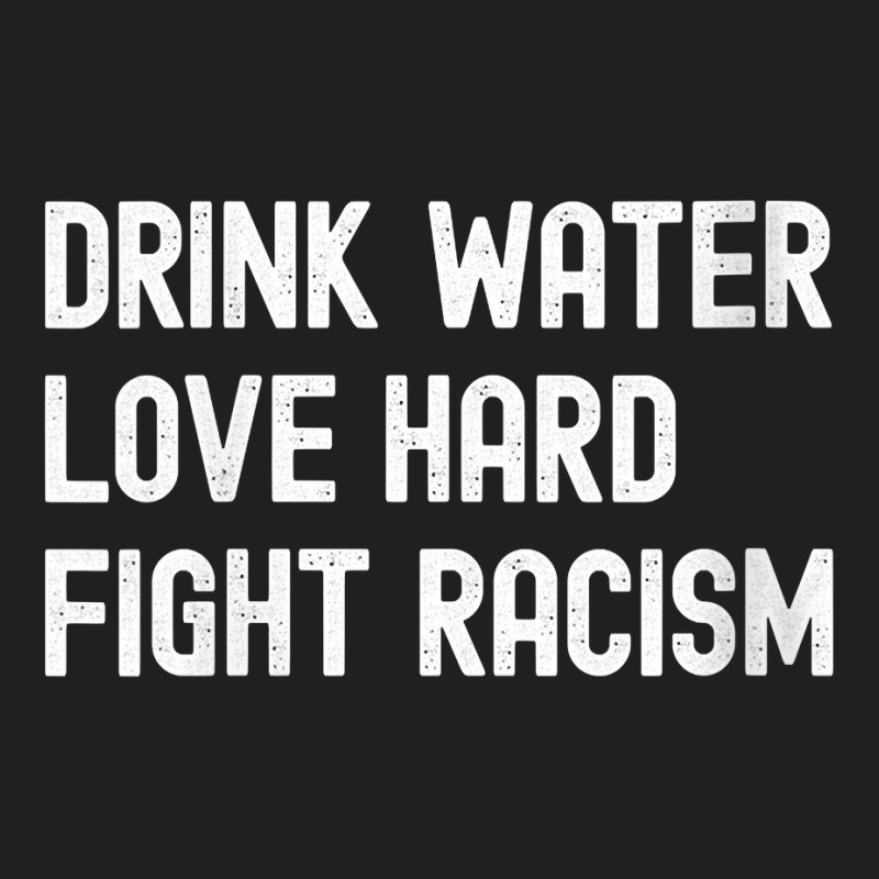 Womens Drink Water Love Hard Fight Racism Respect Don't Be Racist V Ne T-shirt | Artistshot