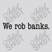 We Rob Banks. Women's Triblend Scoop T-shirt | Artistshot