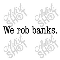 We Rob Banks. Maternity Scoop Neck T-shirt | Artistshot