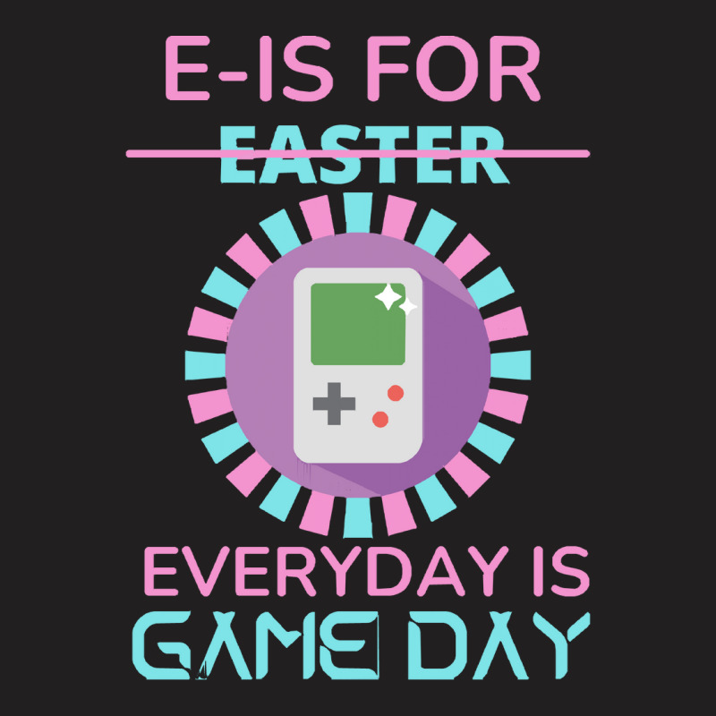 E Is For Easter Everyday Is Game Day T  Shirt E Is For Easter Everyday T-shirt | Artistshot