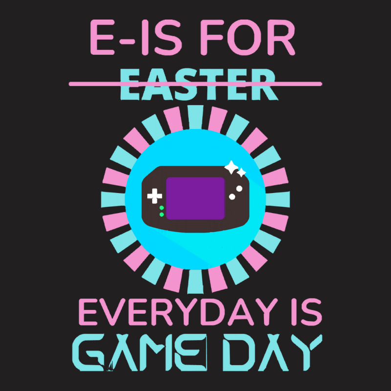 E Is For Easter Everyday Is Game Day T  Shirt E Is For Easter Everyday T-shirt | Artistshot