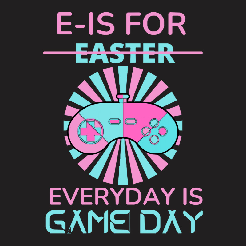 E Is For Easter Everyday Is Game Day T  Shirt E Is For Easter Everyday T-shirt | Artistshot