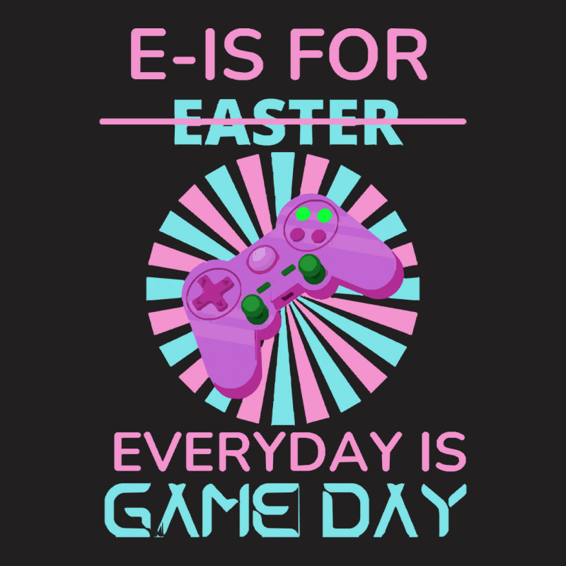 E Is For Easter Everyday Is Game Day T  Shirt E Is For Easter Everyday T-shirt | Artistshot