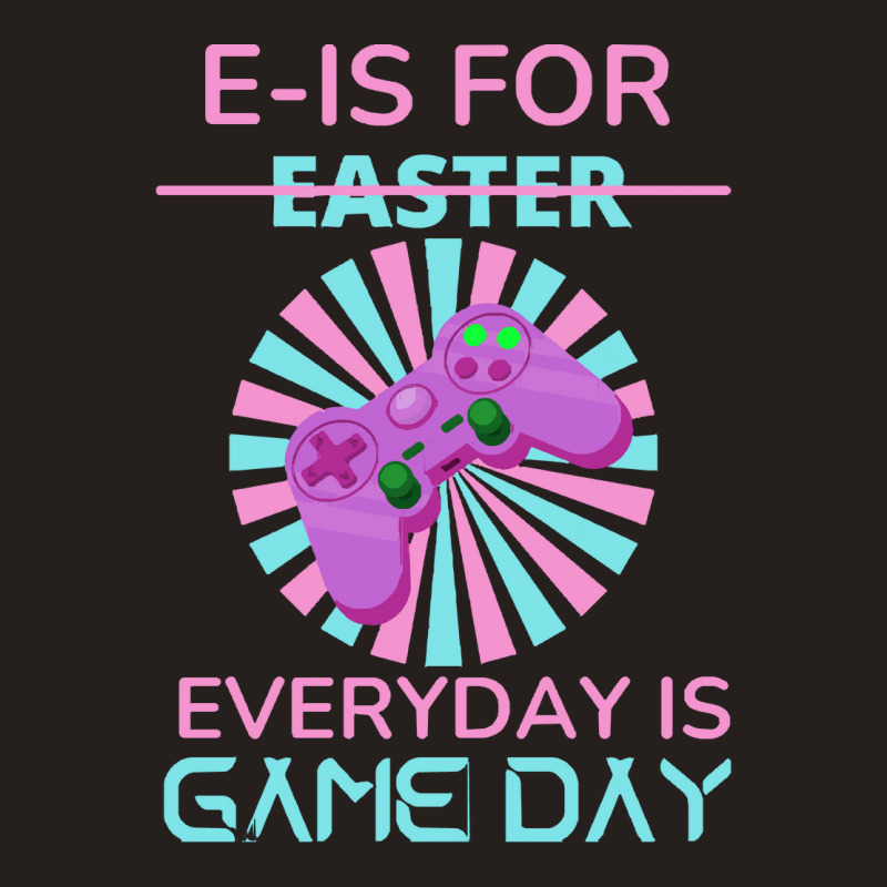 E Is For Easter Everyday Is Game Day T  Shirt E Is For Easter Everyday Tank Top | Artistshot