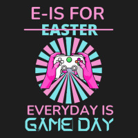 E Is For Easter Everyday Is Game T  Shirt E Is For Easter Everyday Is Classic T-shirt | Artistshot