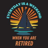 Everyday Is A Weekend When You Are Reti T  Shirteveryday Is A Weekend T-shirt | Artistshot