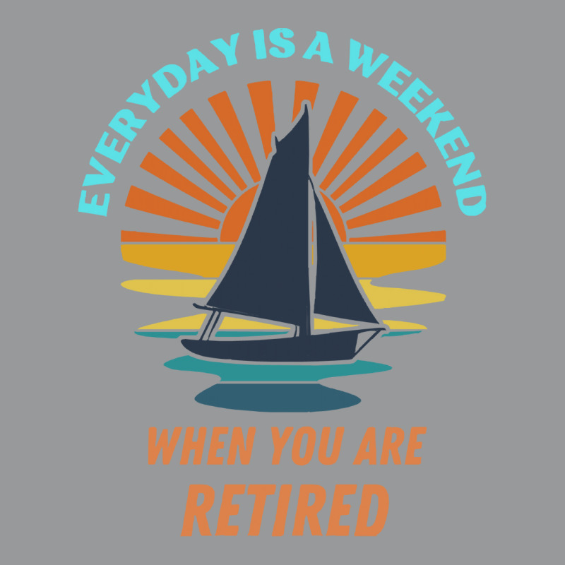 Everyday Is A Weekend When You Are Reti T  Shirteveryday Is A Weekend Crewneck Sweatshirt | Artistshot