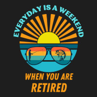 Everyday Is A Weekend When You Are Reti T  Shirteveryday Is A Weekend Classic T-shirt | Artistshot