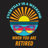 Everyday Is A Weekend When You Are Reti T  Shirteveryday Is A Weekend T-shirt | Artistshot