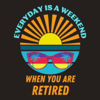 Everyday Is A Weekend When You Are Reti T  Shirteveryday Is A Weekend Tank Top | Artistshot