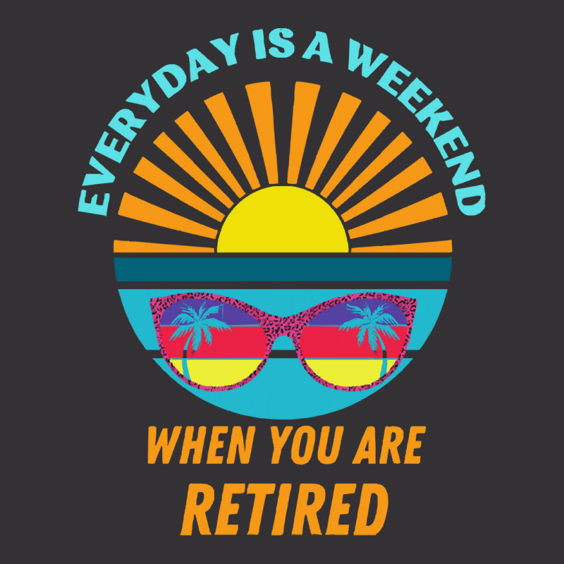 Everyday Is A Weekend When You Are Reti T  Shirteveryday Is A Weekend Vintage Short | Artistshot