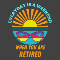 Everyday Is A Weekend When You Are Reti T  Shirteveryday Is A Weekend Vintage T-shirt | Artistshot