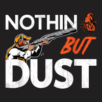 Nothin But Dust Clays Sport Trap Skeet Shooter Clay Shooting T Shirt T-shirt | Artistshot