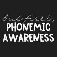 But First Phonemic Awareness Tee Science Of Reading Teacher T Shirt T-shirt | Artistshot