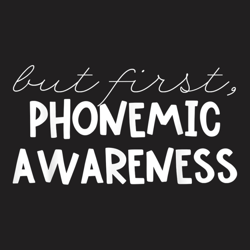 But First Phonemic Awareness Tee Science Of Reading Teacher T Shirt T-shirt | Artistshot