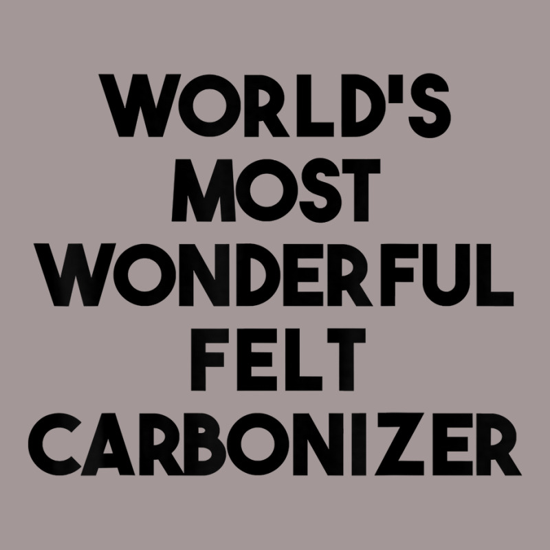 World's Most Wonderful Felt Carbonizer T Shirt Vintage Hoodie | Artistshot