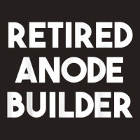 Retired Anode Builder T Shirt Tank Top | Artistshot