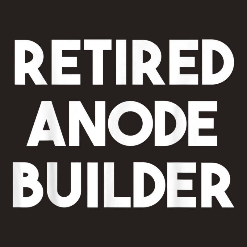 Retired Anode Builder T Shirt Tank Top | Artistshot