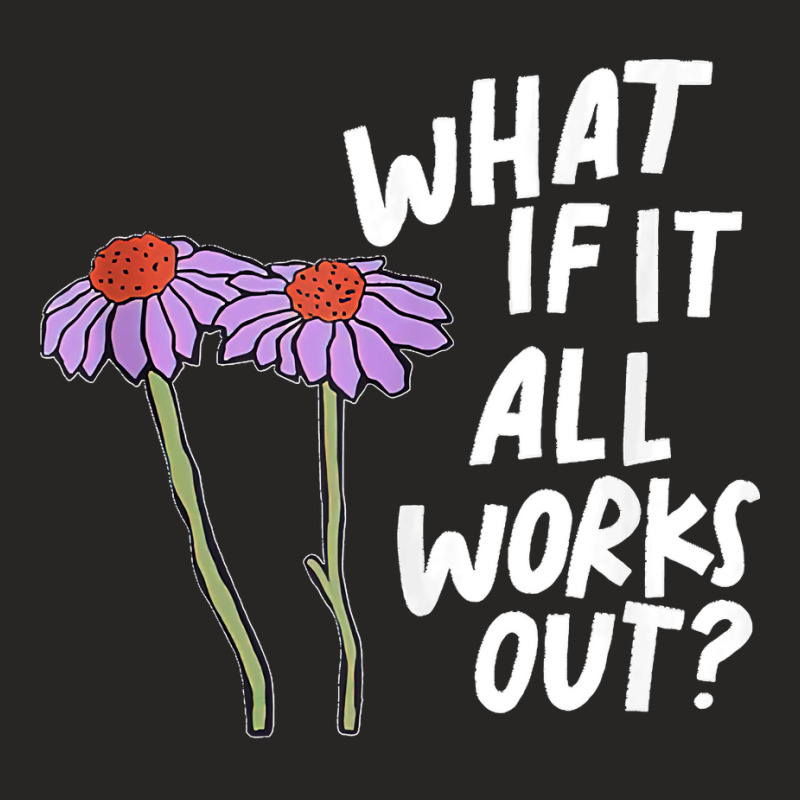 Funny Floral Quote What If It All Works Out Tank Top Ladies Fitted T-Shirt by PamelaJeanBrink | Artistshot