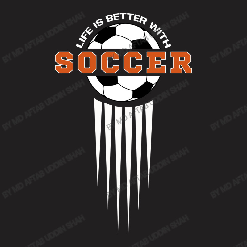 Life Is Better With Soccer T-shirt | Artistshot