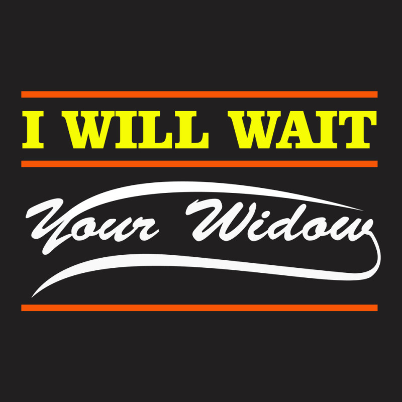 I Wait For Your Widow T-shirt | Artistshot