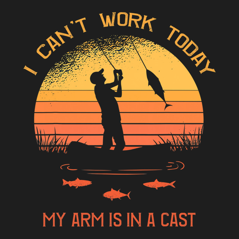 Fisherman, I Can't Work Today My Arm In A Cast Funny Fishing Classic T-shirt | Artistshot