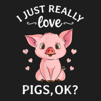 I Just Really Love Pigs Ok Hog Lover Cute Farmer T Shirt Classic T-shirt | Artistshot