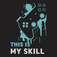 Gamers Is My Skill T-shirt | Artistshot