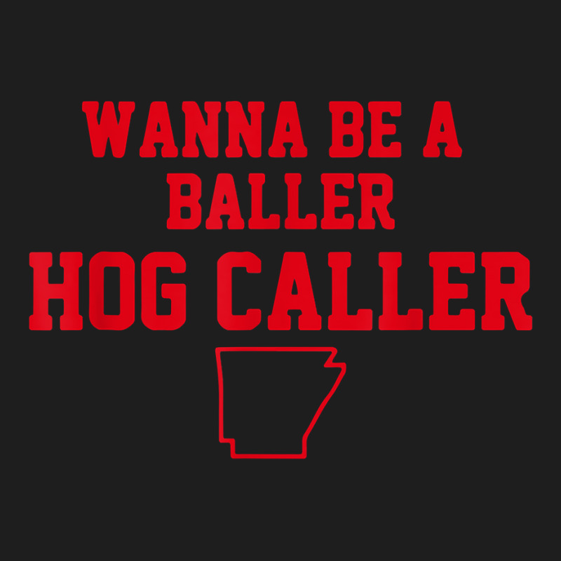 Wanna Be A Baller Hog Caller T Shirt Classic T-shirt | Artistshot